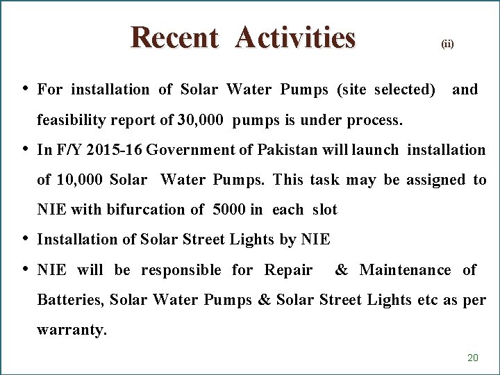 Recent Activities (ii) • For installation of Solar Water Pumps (site selected) and feasibility