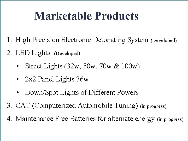 Marketable Products 1. High Precision Electronic Detonating System (Developed) 2. LED Lights (Developed) •