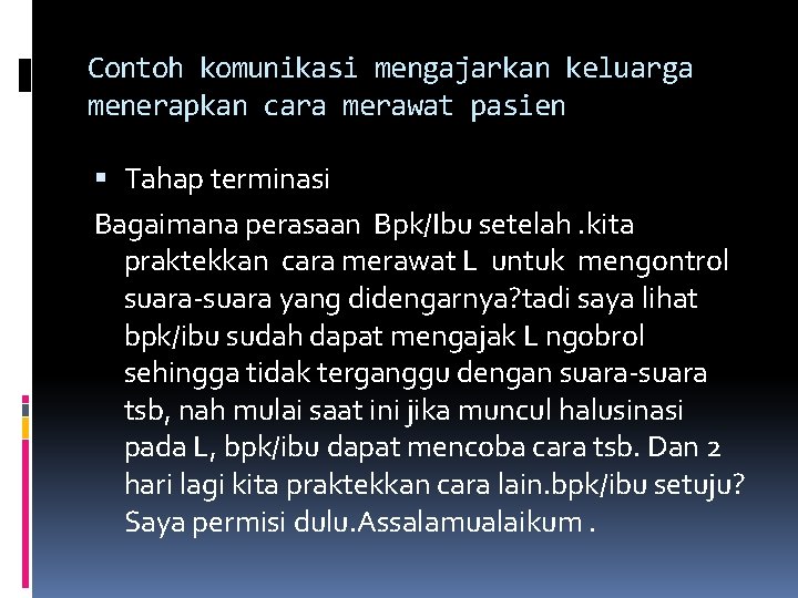 Contoh komunikasi mengajarkan keluarga menerapkan cara merawat pasien Tahap terminasi Bagaimana perasaan Bpk/Ibu setelah.