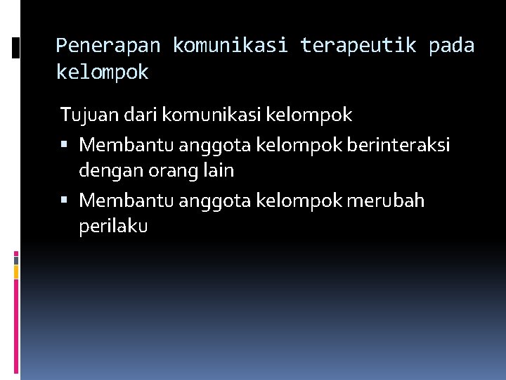 Penerapan komunikasi terapeutik pada kelompok Tujuan dari komunikasi kelompok Membantu anggota kelompok berinteraksi dengan