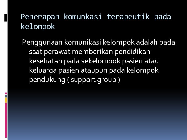 Penerapan komunkasi terapeutik pada kelompok Penggunaan komunikasi kelompok adalah pada saat perawat memberikan pendidikan