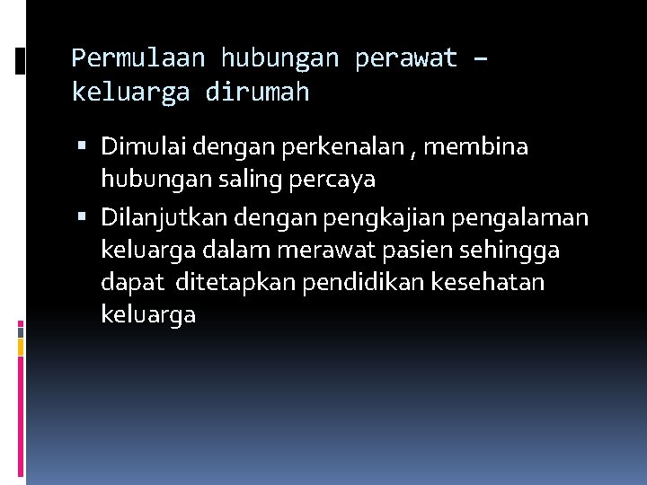 Permulaan hubungan perawat – keluarga dirumah Dimulai dengan perkenalan , membina hubungan saling percaya