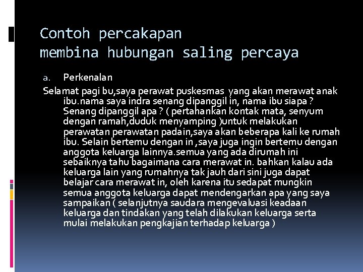 Contoh percakapan membina hubungan saling percaya a. Perkenalan Selamat pagi bu, saya perawat puskesmas