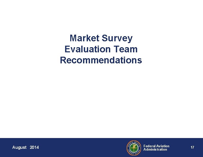 Market Survey Evaluation Team Recommendations August 2014 Federal Aviation Administration 17 
