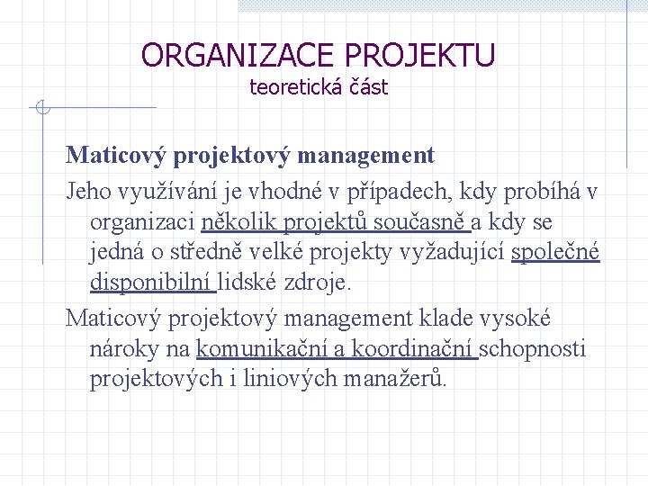 ORGANIZACE PROJEKTU teoretická část Maticový projektový management Jeho využívání je vhodné v případech, kdy