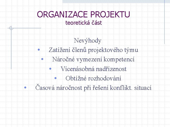 ORGANIZACE PROJEKTU teoretická část • Nevýhody • Zatížení členů projektového týmu • Náročné vymezení ORGANIZACE PROJEKTU teoretická část • Nevýhody • Zatížení členů projektového týmu • Náročné vymezení