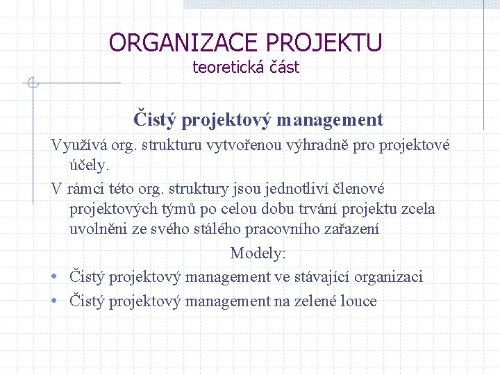 ORGANIZACE PROJEKTU teoretická část Čistý projektový management Využívá org. strukturu vytvořenou výhradně projektové účely. ORGANIZACE PROJEKTU teoretická část Čistý projektový management Využívá org. strukturu vytvořenou výhradně projektové účely.