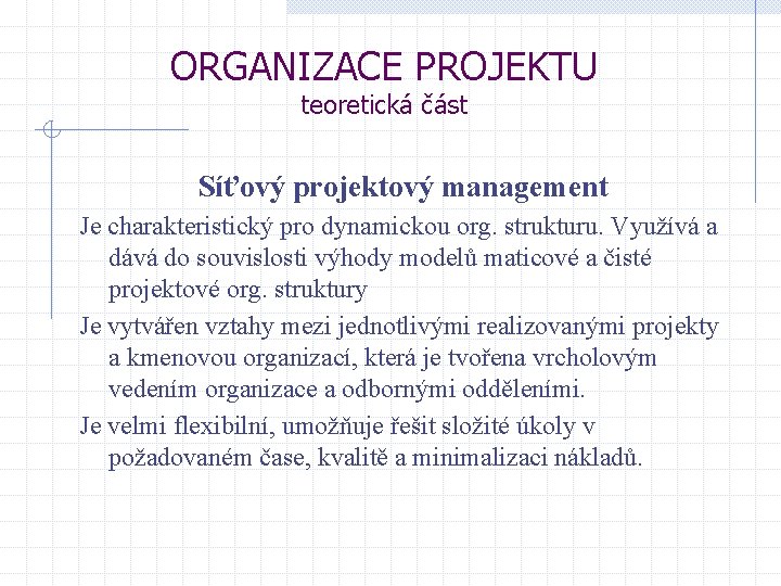 ORGANIZACE PROJEKTU teoretická část Síťový projektový management Je charakteristický pro dynamickou org. strukturu. Využívá