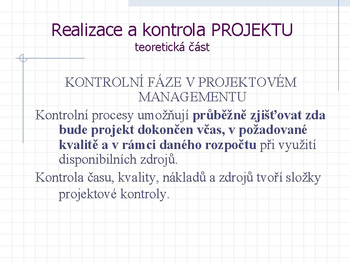 Realizace a kontrola PROJEKTU teoretická část KONTROLNÍ FÁZE V PROJEKTOVÉM MANAGEMENTU Kontrolní procesy umožňují