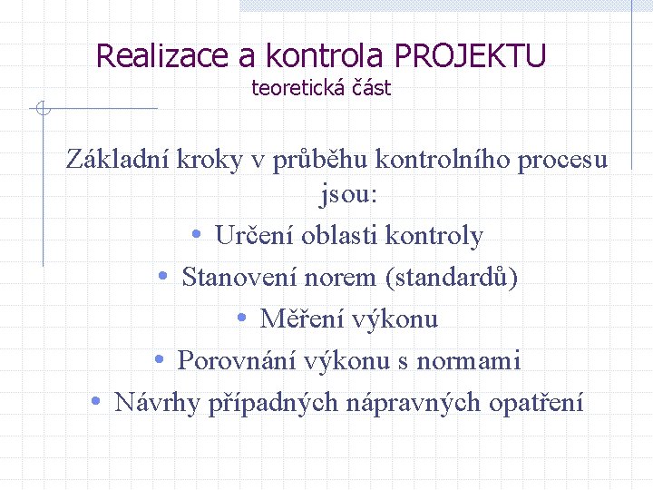 Realizace a kontrola PROJEKTU teoretická část Základní kroky v průběhu kontrolního procesu jsou: • Realizace a kontrola PROJEKTU teoretická část Základní kroky v průběhu kontrolního procesu jsou: •