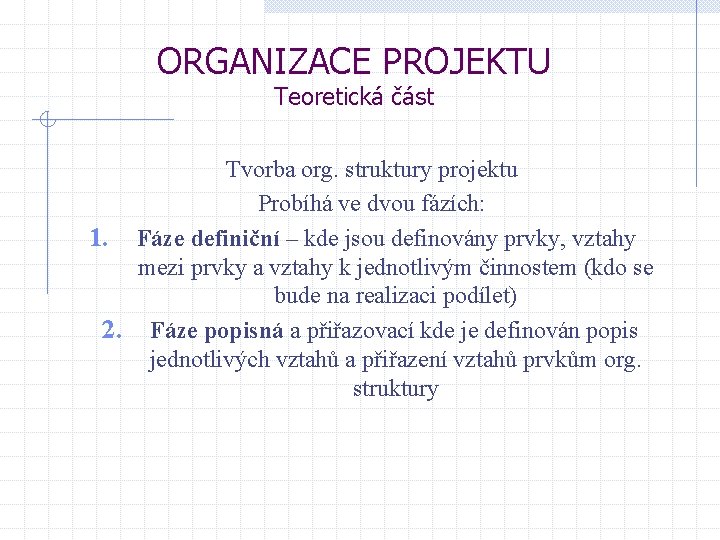 ORGANIZACE PROJEKTU Teoretická část Tvorba org. struktury projektu Probíhá ve dvou fázích: 1. Fáze