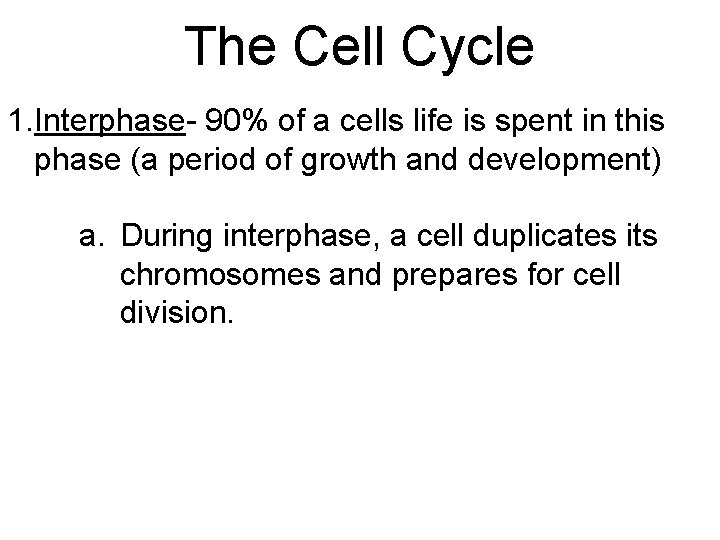 The Cell Cycle 1. Interphase- 90% of a cells life is spent in this
