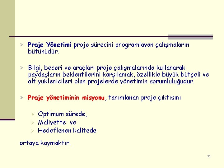 Ø Proje Yönetimi proje sürecini programlayan çalışmaların bütünüdür. Ø Bilgi, beceri ve araçları proje Ø Proje Yönetimi proje sürecini programlayan çalışmaların bütünüdür. Ø Bilgi, beceri ve araçları proje