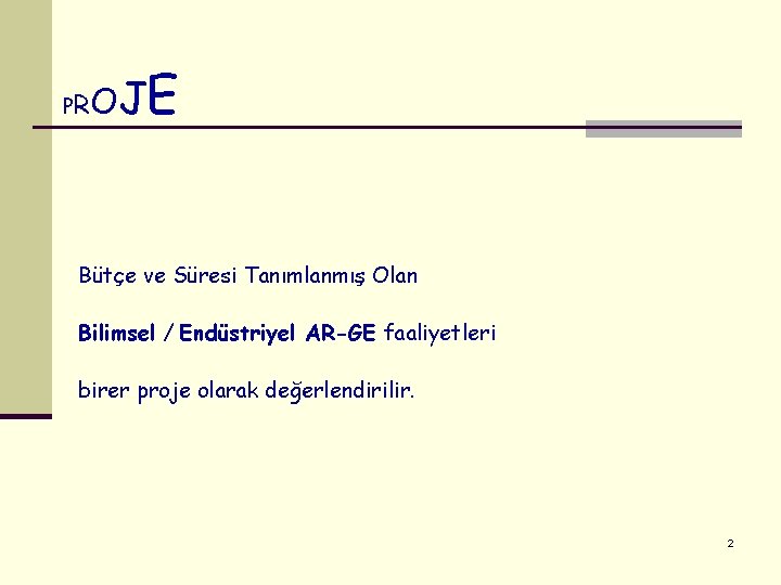 PR O JE Bütçe ve Süresi Tanımlanmış Olan Bilimsel / Endüstriyel AR-GE faaliyetleri birer PR O JE Bütçe ve Süresi Tanımlanmış Olan Bilimsel / Endüstriyel AR-GE faaliyetleri birer