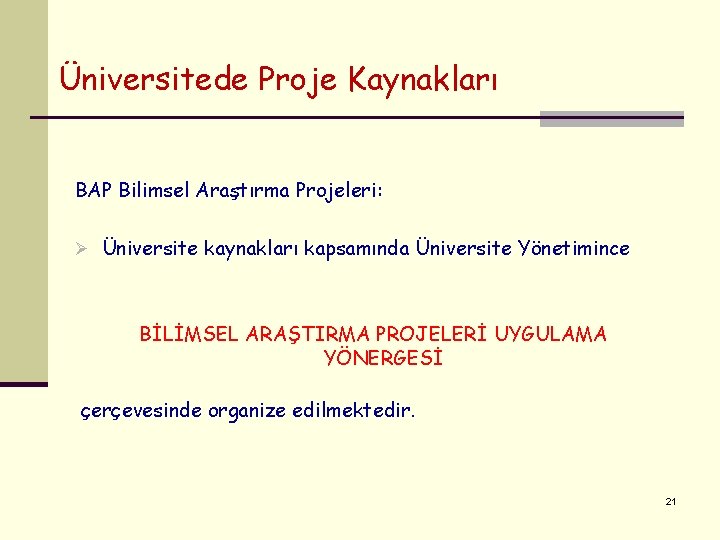 Üniversitede Proje Kaynakları BAP Bilimsel Araştırma Projeleri: Ø Üniversite kaynakları kapsamında Üniversite Yönetimince BİLİMSEL Üniversitede Proje Kaynakları BAP Bilimsel Araştırma Projeleri: Ø Üniversite kaynakları kapsamında Üniversite Yönetimince BİLİMSEL