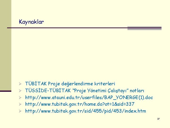 Kaynaklar Ø TÜBİTAK Proje değerlendirme kriterleri Ø TÜSSİDE-TÜBİTAK “Proje Yönetimi Çalıştayı” notları Ø http: Kaynaklar Ø TÜBİTAK Proje değerlendirme kriterleri Ø TÜSSİDE-TÜBİTAK “Proje Yönetimi Çalıştayı” notları Ø http: