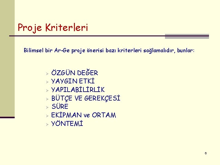 Proje Kriterleri Bilimsel bir Ar-Ge proje önerisi bazı kriterleri sağlamalıdır, bunlar: Ø Ø Ø Proje Kriterleri Bilimsel bir Ar-Ge proje önerisi bazı kriterleri sağlamalıdır, bunlar: Ø Ø Ø