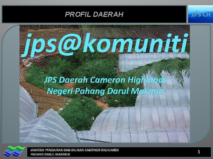 PROFIL DAERAH JPS CH jps@komuniti JPS Daerah Cameron Highlands Negeri Pahang Darul Makmur 1