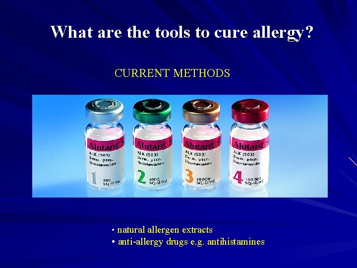 What are the tools to cure allergy? CURRENT METHODS • natural allergen extracts •