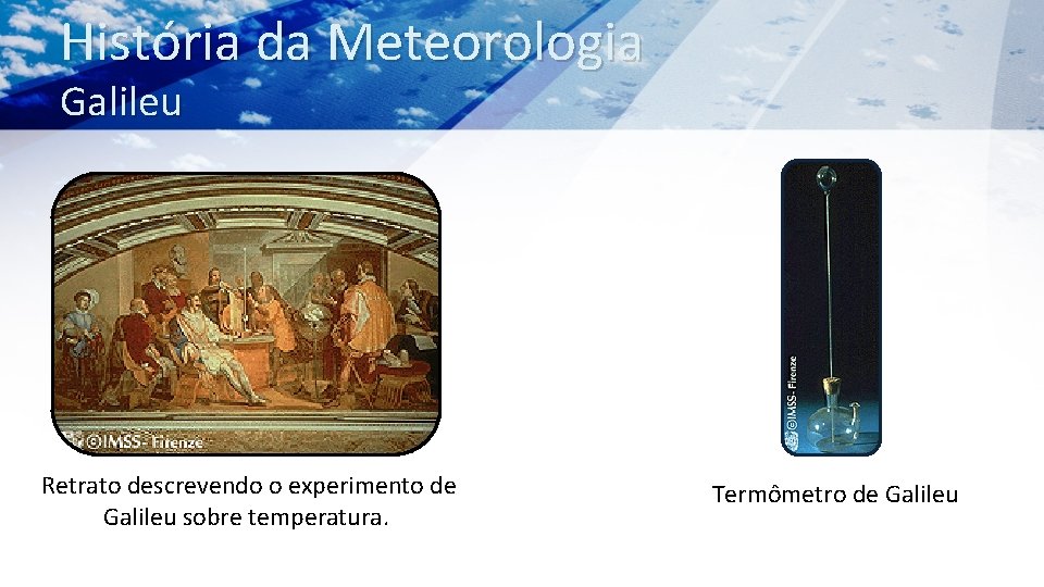 História da Meteorologia Galileu Retrato descrevendo o experimento de Galileu sobre temperatura. Termômetro de