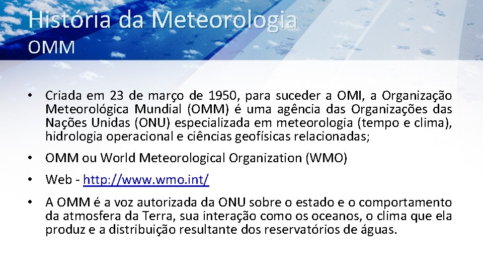 História da Meteorologia OMM • Criada em 23 de março de 1950, para suceder
