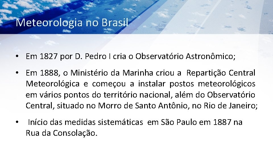 Meteorologia no Brasil • Em 1827 por D. Pedro I cria o Observatório Astronômico;