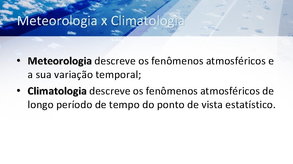 Meteorologia x Climatologia • Meteorologia descreve os fenômenos atmosféricos e a sua variação temporal;