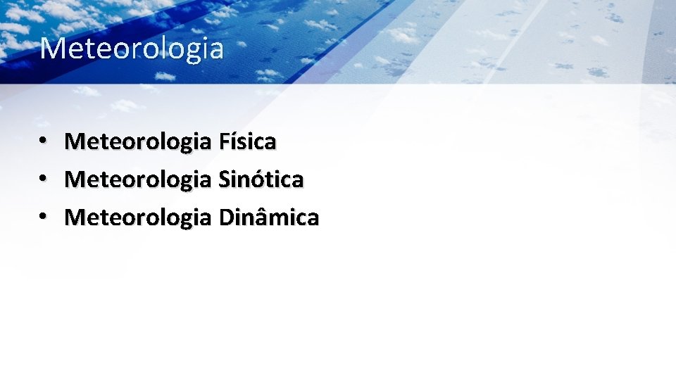 Meteorologia • • • Meteorologia Física Meteorologia Sinótica Meteorologia Dinâmica 