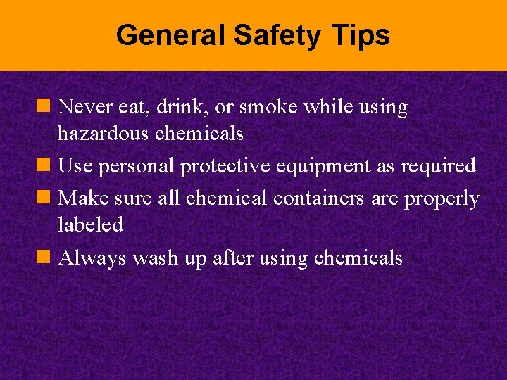 General Safety Tips n Never eat, drink, or smoke while using hazardous chemicals n