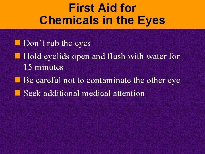First Aid for Chemicals in the Eyes n Don’t rub the eyes n Hold