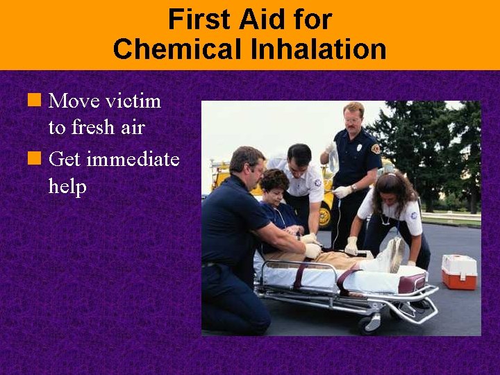 First Aid for Chemical Inhalation n Move victim to fresh air n Get immediate