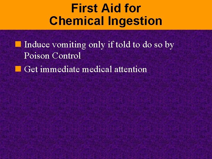First Aid for Chemical Ingestion n Induce vomiting only if told to do so