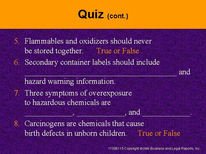 Quiz (cont. ) 5. Flammables and oxidizers should never be stored together. True or