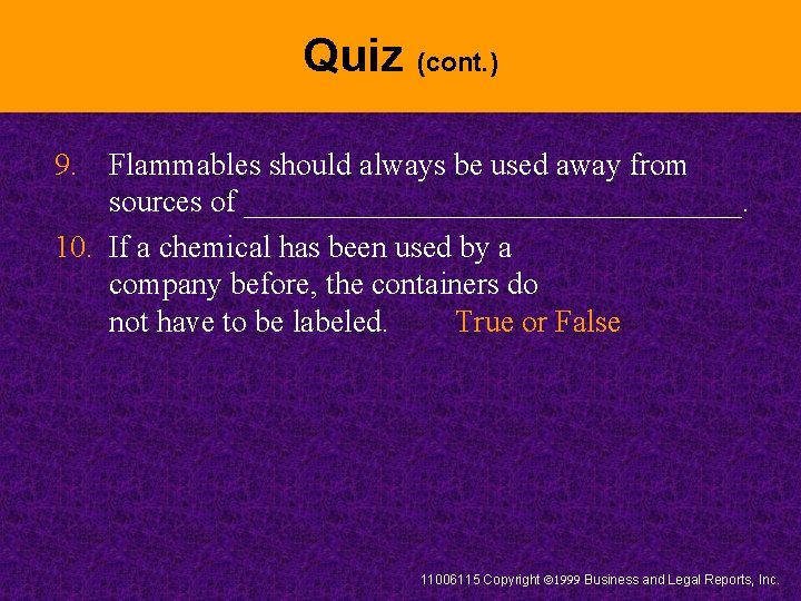 Quiz (cont. ) 9. Flammables should always be used away from sources of ________________.