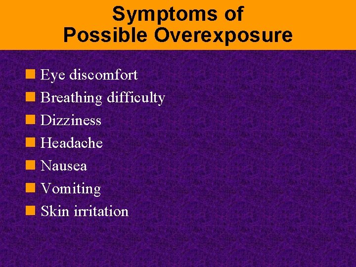 Symptoms of Possible Overexposure n Eye discomfort n Breathing difficulty n Dizziness n Headache