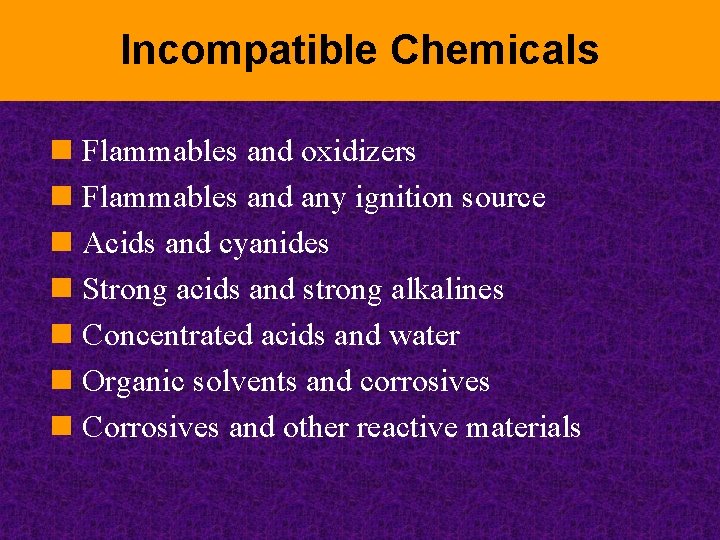 Incompatible Chemicals n Flammables and oxidizers n Flammables and any ignition source n Acids
