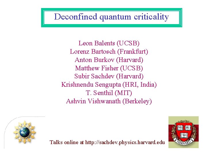 Deconfined quantum criticality Leon Balents (UCSB) Lorenz Bartosch (Frankfurt) Anton Burkov (Harvard) Matthew Fisher