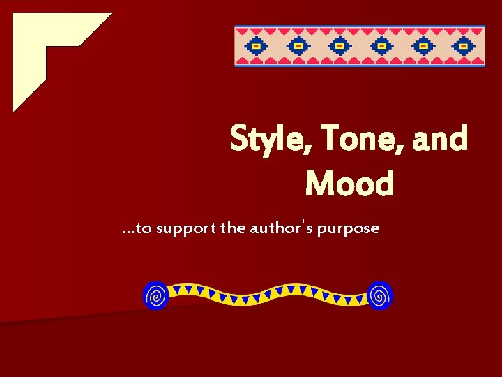 Style, Tone, and Mood …to support the author’s purpose 