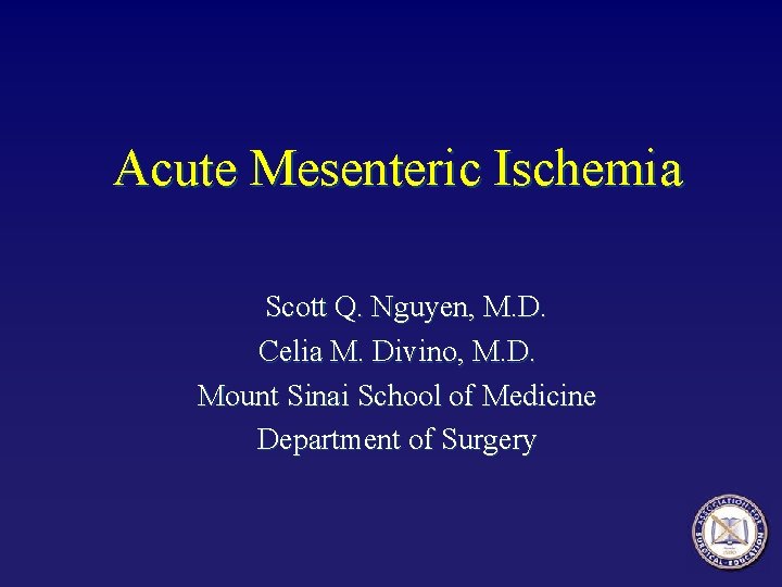 Acute Mesenteric Ischemia Scott Q. Nguyen, M. D. Celia M. Divino, M. D. Mount Acute Mesenteric Ischemia Scott Q. Nguyen, M. D. Celia M. Divino, M. D. Mount