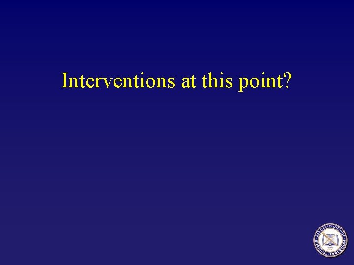 Interventions at this point? Interventions at this point?