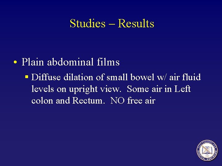 Studies – Results • Plain abdominal films § Diffuse dilation of small bowel w/ Studies – Results • Plain abdominal films § Diffuse dilation of small bowel w/