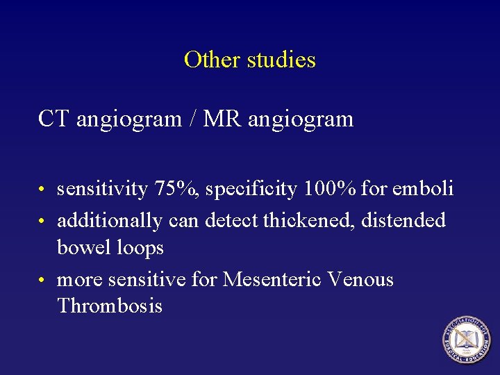 Other studies CT angiogram / MR angiogram • sensitivity 75%, specificity 100% for emboli Other studies CT angiogram / MR angiogram • sensitivity 75%, specificity 100% for emboli
