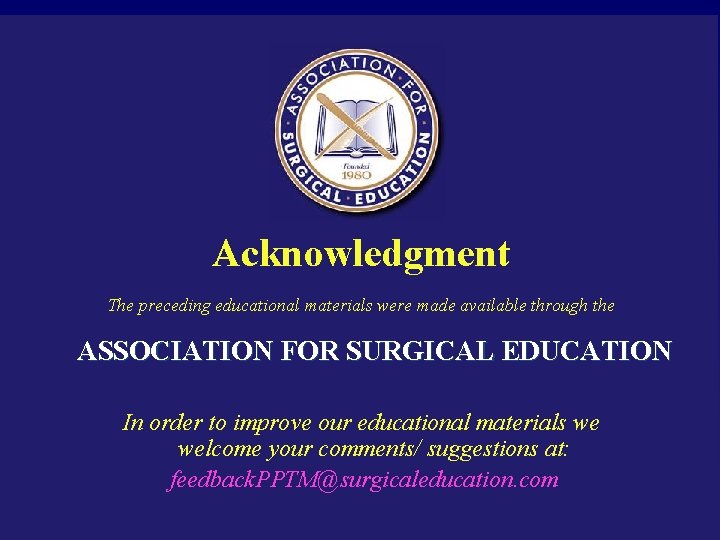 Acknowledgment The preceding educational materials were made available through the ASSOCIATION FOR SURGICAL EDUCATION Acknowledgment The preceding educational materials were made available through the ASSOCIATION FOR SURGICAL EDUCATION