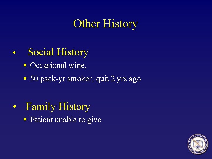Other History • Social History § Occasional wine, § 50 pack-yr smoker, quit 2 Other History • Social History § Occasional wine, § 50 pack-yr smoker, quit 2