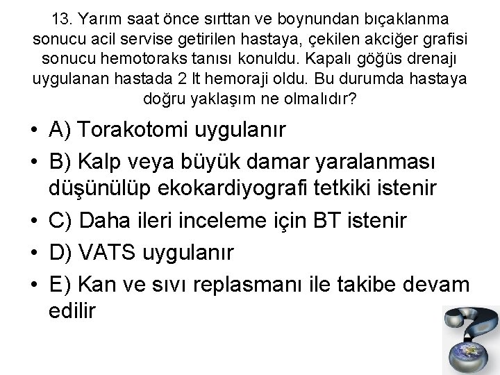 13. Yarım saat önce sırttan ve boynundan bıçaklanma sonucu acil servise getirilen hastaya, çekilen