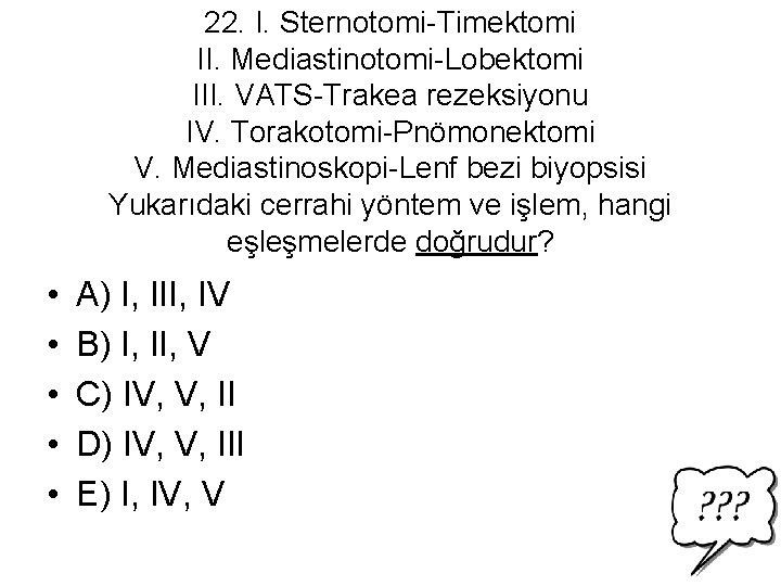 22. I. Sternotomi-Timektomi II. Mediastinotomi-Lobektomi III. VATS-Trakea rezeksiyonu IV. Torakotomi-Pnömonektomi V. Mediastinoskopi-Lenf bezi biyopsisi