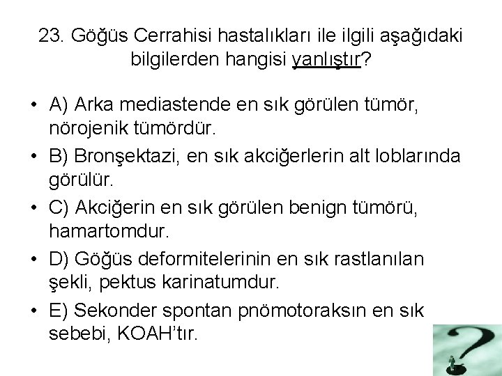 23. Göğüs Cerrahisi hastalıkları ile ilgili aşağıdaki bilgilerden hangisi yanlıştır? • A) Arka mediastende