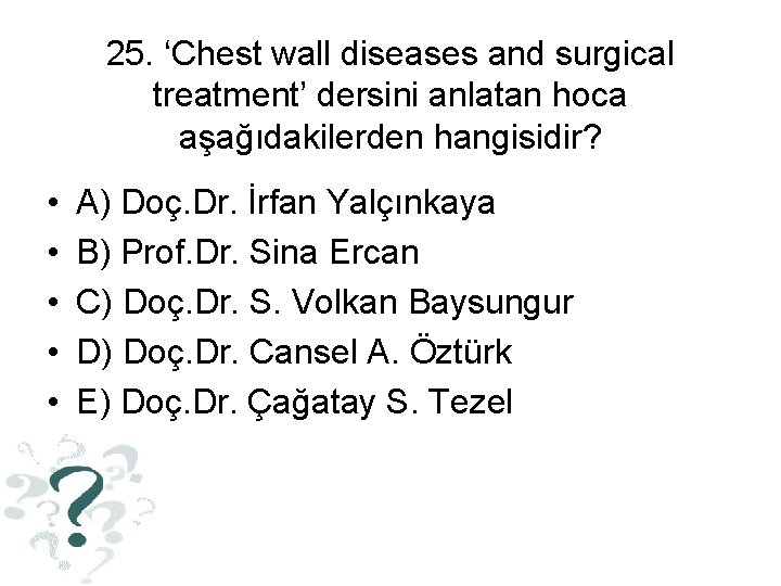 25. ‘Chest wall diseases and surgical treatment’ dersini anlatan hoca aşağıdakilerden hangisidir? • •