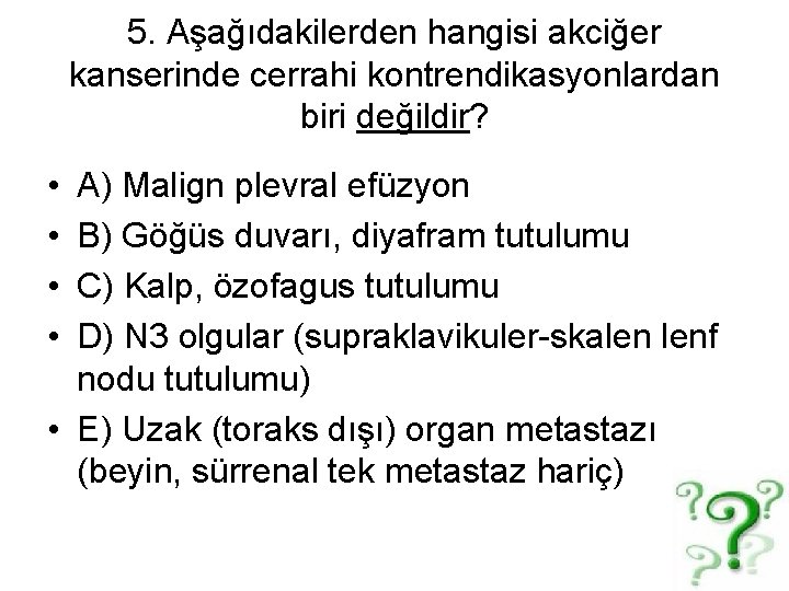 5. Aşağıdakilerden hangisi akciğer kanserinde cerrahi kontrendikasyonlardan biri değildir? • • A) Malign plevral