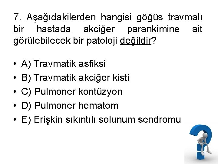 7. Aşağıdakilerden hangisi göğüs travmalı bir hastada akciğer parankimine ait görülebilecek bir patoloji değildir?